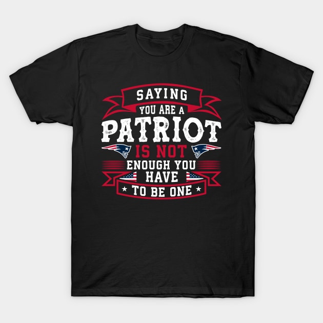 Saying you are a Patriot is not enough you have to be one T-Shirt by khoipham